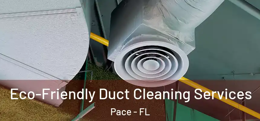  Eco-Friendly Duct Cleaning Services Pace - FL