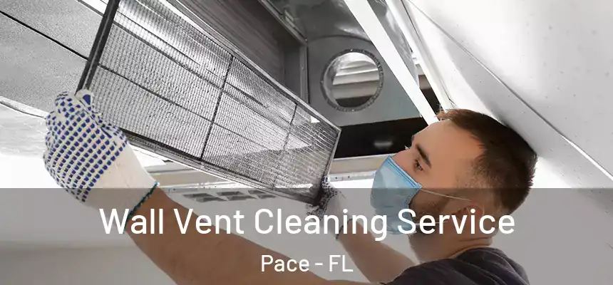  Wall Vent Cleaning Service Pace - FL
